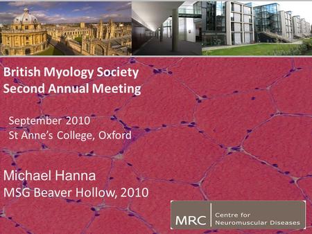 British Myology Society Second Annual Meeting September 2010 St Anne’s College, Oxford Michael Hanna MSG Beaver Hollow, 2010 1.