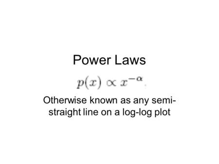 Power Laws Otherwise known as any semi- straight line on a log-log plot.