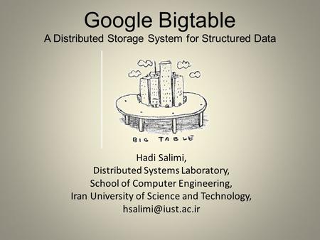 Google Bigtable A Distributed Storage System for Structured Data Hadi Salimi, Distributed Systems Laboratory, School of Computer Engineering, Iran University.