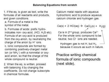 Balancing Equations from scratch 1. If the eq. is given as text, write the formulas of all reactants and products, and given conditions. Calcium metal.