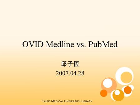 OVID Medline vs. PubMed 邱子恆 2007.04.28. 相異之處 對象  OVID Medline: for health science professionals  PubMed : for the public 收錄範圍  PubMed > OVID Medline.