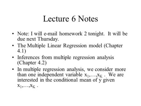 Lecture 6 Notes Note: I will e-mail homework 2 tonight. It will be due next Thursday. The Multiple Linear Regression model (Chapter 4.1) Inferences from.