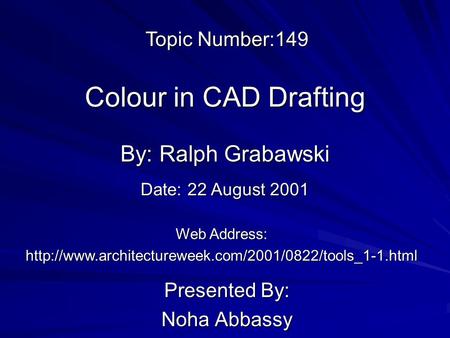 Colour in CAD Drafting Presented By: Noha Abbassy By: Ralph Grabawski Web Address:  Topic Number:149.