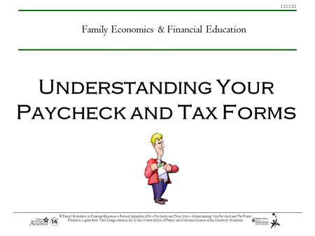1.13.1.G1 © Family Economics & Financial Education – Revised September 2006 – Paychecks and Taxes Unit – Understanding Your Paycheck and Tax Forms Funded.