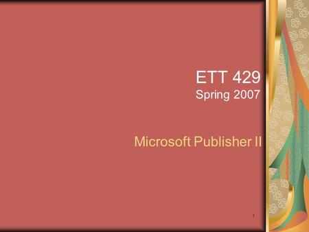 1 ETT 429 Spring 2007 Microsoft Publisher II. 2 World Wide Web Terminology Internet Web pages Browsers Search Engines.
