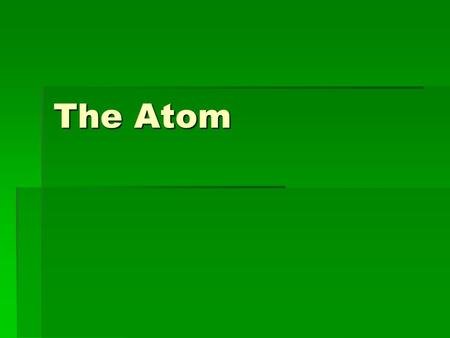 The Atom. Matter Is anything that has weight and takes up space. Is anything that has weight and takes up space. All matter is made of atoms. All matter.