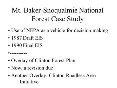 Mt. Baker-Snoqualmie National Forest Case Study Use of NEPA as a vehicle for decision making 1987 Draft EIS 1990 Final EIS ---------- Overlay of Clinton.