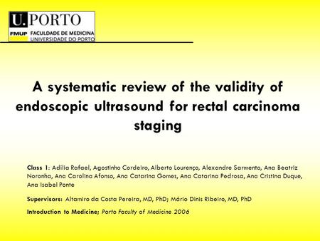 A systematic review of the validity of endoscopic ultrasound for rectal carcinoma staging Class 1: Adília Rafael, Agostinho Cordeiro, Alberto Lourenço,