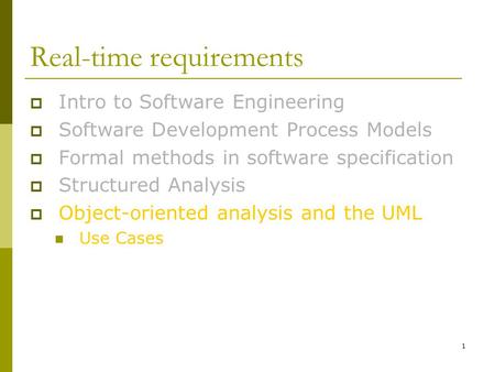 1 Real-time requirements  Intro to Software Engineering  Software Development Process Models  Formal methods in software specification  Structured.