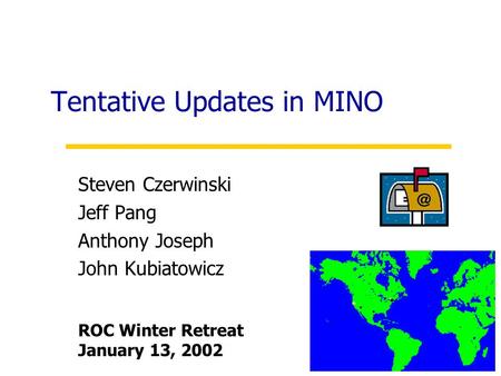 Tentative Updates in MINO Steven Czerwinski Jeff Pang Anthony Joseph John Kubiatowicz ROC Winter Retreat January 13, 2002.