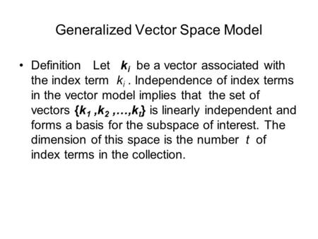 Generalized Vector Space Model Definition Let k i be a vector associated with the index term k i. Independence of index terms in the vector model implies.