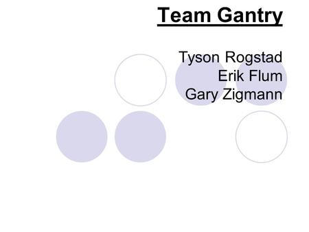 Team Gantry Tyson Rogstad Erik Flum Gary Zigmann.