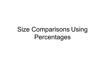 Size Comparisons Using Percentages. One hundred percent of something is the ENTIRE THING. One hundred percent of 1 is 1. One hundred percent of 100 is.