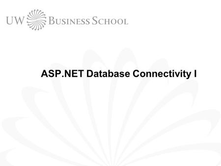 ASP.NET Database Connectivity I. 2 © UW Business School, University of Washington 2004 Outline Database Concepts SQL ASP.NET Database Connectivity.