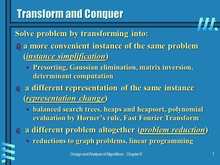 Design and Analysis of Algorithms - Chapter 61 Transform and Conquer Solve problem by transforming into: b a more convenient instance of the same problem.