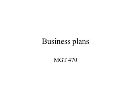 Business plans MGT 470. Feasibility Study versus Business Plan Feasibility = screening opportunities to decide the conditions under which you are willing.