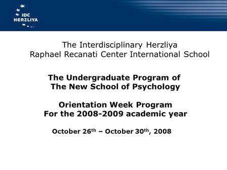 The Interdisciplinary Herzliya Raphael Recanati Center International School The Undergraduate Program of The New School of Psychology Orientation Week.