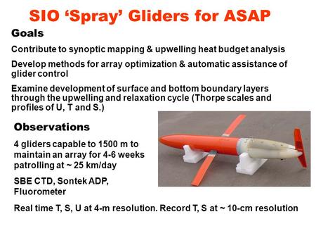 SIO ‘Spray’ Gliders for ASAP Goals Contribute to synoptic mapping & upwelling heat budget analysis Develop methods for array optimization & automatic assistance.