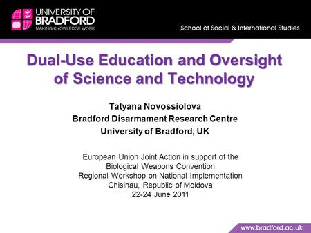 Dual-Use Education and Oversight of Science and Technology Tatyana Novossiolova Bradford Disarmament Research Centre University of Bradford, UK European.