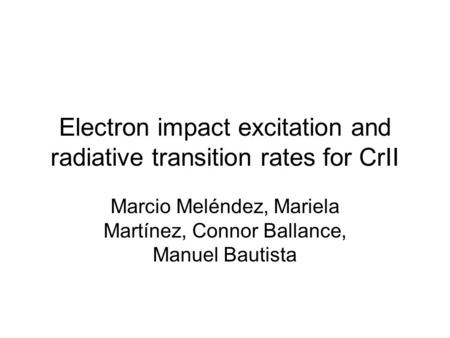 Electron impact excitation and radiative transition rates for CrII Marcio Meléndez, Mariela Martínez, Connor Ballance, Manuel Bautista.