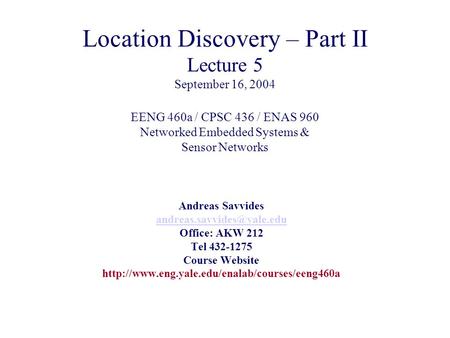 Location Discovery – Part II Lecture 5 September 16, 2004 EENG 460a / CPSC 436 / ENAS 960 Networked Embedded Systems & Sensor Networks Andreas Savvides.