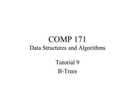 COMP 171 Data Structures and Algorithms Tutorial 9 B-Trees.