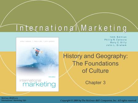 I n t e r n a t i o n a l M a r k e t i n g History and Geography: The Foundations of Culture Chapter 3 1 4 t h E d i t i o n P h i l i p R. C a t e o.