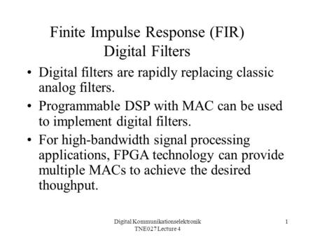 Digital Kommunikationselektronik TNE027 Lecture 4 1 Finite Impulse Response (FIR) Digital Filters Digital filters are rapidly replacing classic analog.