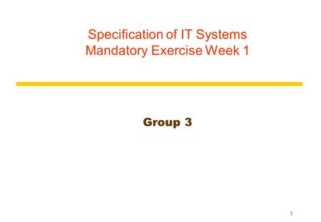1 Specification of IT Systems Mandatory Exercise Week 1 Group 3.