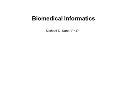 Biomedical Informatics Michael D. Kane, Ph.D.. The Cell is a Living Machine.
