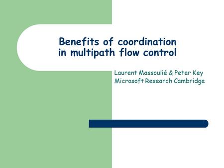 Benefits of coordination in multipath flow control Laurent Massoulié & Peter Key Microsoft Research Cambridge.