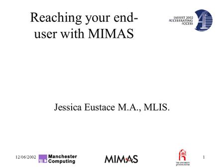 Reaching your end- user with MIMAS 12/06/20021 Jessica Eustace M.A., MLIS.