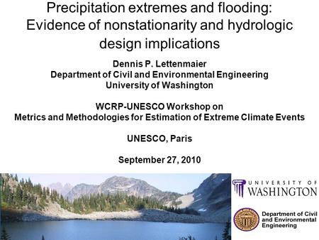 Precipitation extremes and flooding: Evidence of nonstationarity and hydrologic design implications Dennis P. Lettenmaier Department of Civil and Environmental.