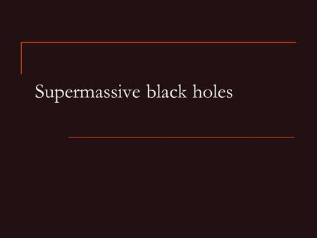 Supermassive black holes. 2 Plan of the lecture 1. General information about SMBHs. 2. “Our” certain black hole: Sgr A*. 3. SMBHs: from radio to gamma.