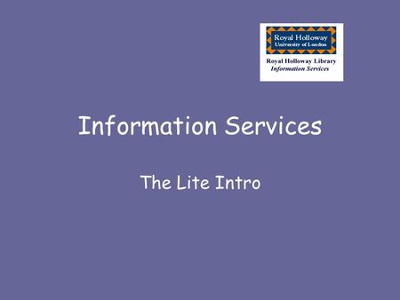 Information Services The Lite Intro. What we are Library Computer Services Archives Audio-visual Services.