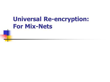 Universal Re-encryption: For Mix-Nets