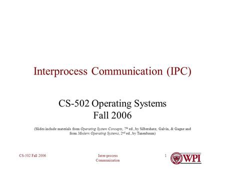 Inter-process Communication CS-502 Fall 20061 Interprocess Communication (IPC) CS-502 Operating Systems Fall 2006 (Slides include materials from Operating.