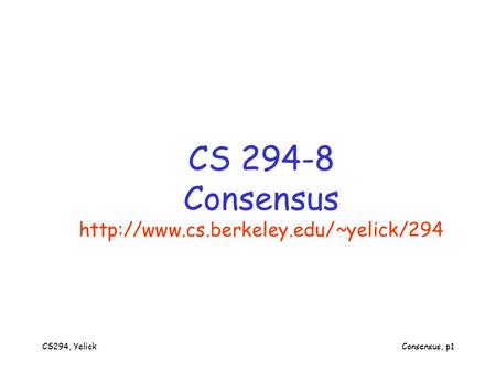 CS294, YelickConsensus, p1 CS 294-8 Consensus