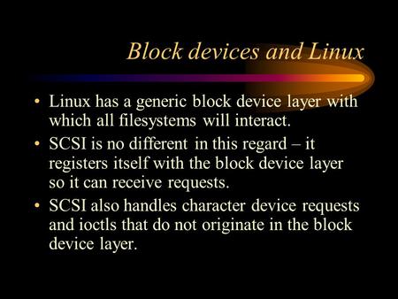 Block devices and Linux Linux has a generic block device layer with which all filesystems will interact. SCSI is no different in this regard – it registers.