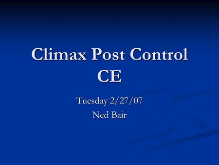 Climax Post Control CE Tuesday 2/27/07 Ned Bair. Video shot by guest 1352 hrs.