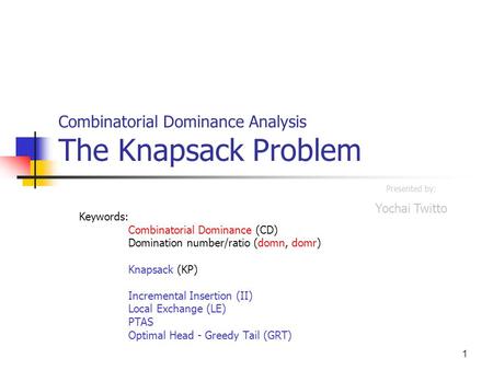 1 Combinatorial Dominance Analysis The Knapsack Problem Keywords: Combinatorial Dominance (CD) Domination number/ratio (domn, domr) Knapsack (KP) Incremental.
