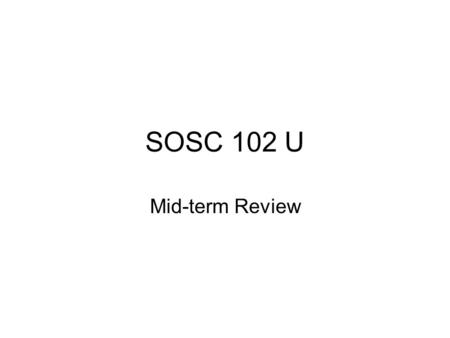 SOSC 102 U Mid-term Review. Sex and Gender: gender difference are socially constructed (J. Lorber) Fetus Gender markers: such as naming and dress Baby.