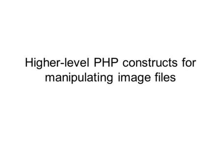 Higher-level PHP constructs for manipulating image files.
