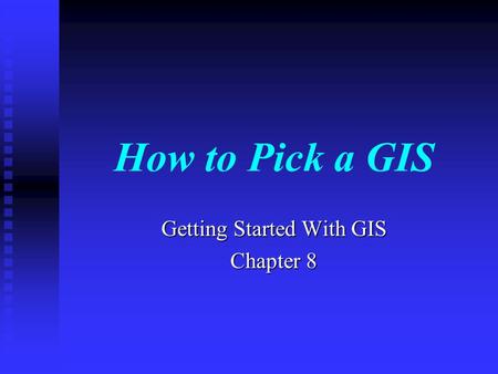 How to Pick a GIS Getting Started With GIS Chapter 8.