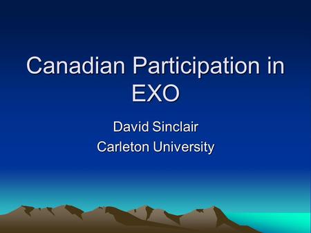 Canadian Participation in EXO David Sinclair Carleton University.