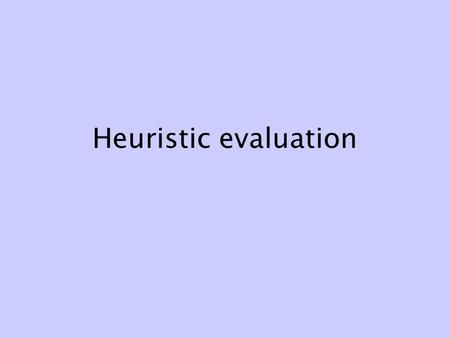 Heuristic evaluation. Sources of usability criteria Organizational goals Pre-existing, general: heuristics and guidelines –Research –Convention –Consensus.