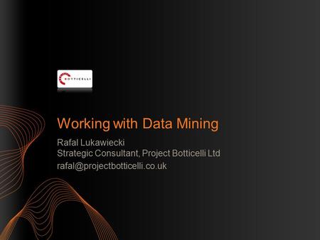 Working with Data Mining Rafal Lukawiecki Strategic Consultant, Project Botticelli Ltd