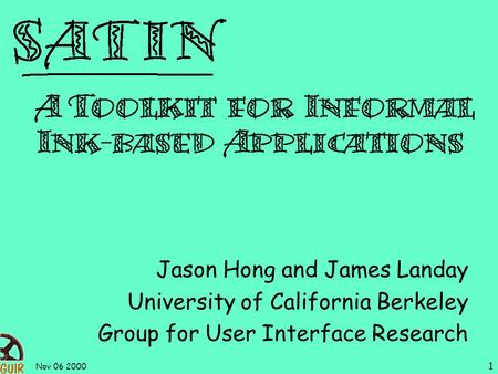 Nov 06 2000 1 Jason Hong and James Landay University of California Berkeley Group for User Interface Research.