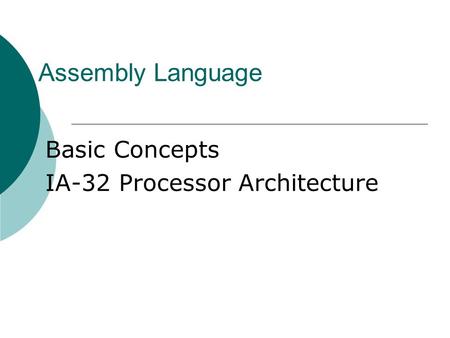 Assembly Language Basic Concepts IA-32 Processor Architecture.