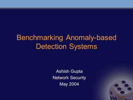 Benchmarking Anomaly-based Detection Systems Ashish Gupta Network Security May 2004.